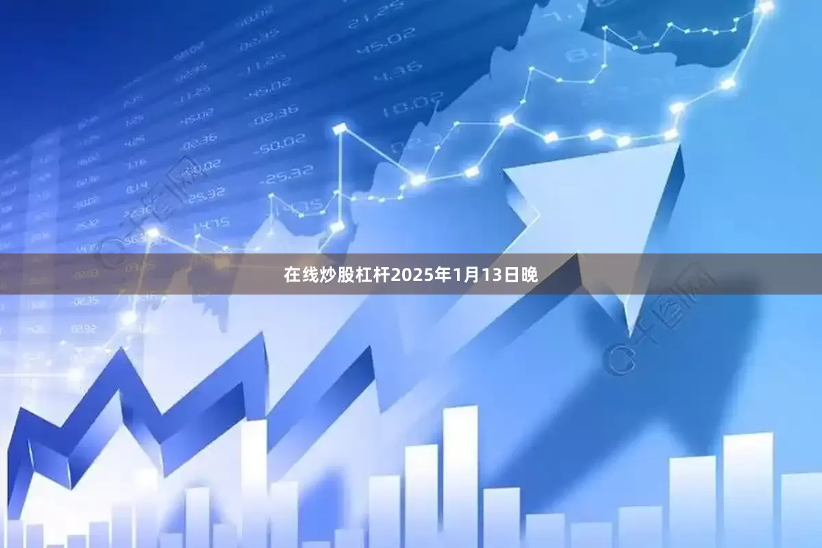 在线炒股杠杆2025年1月13日晚