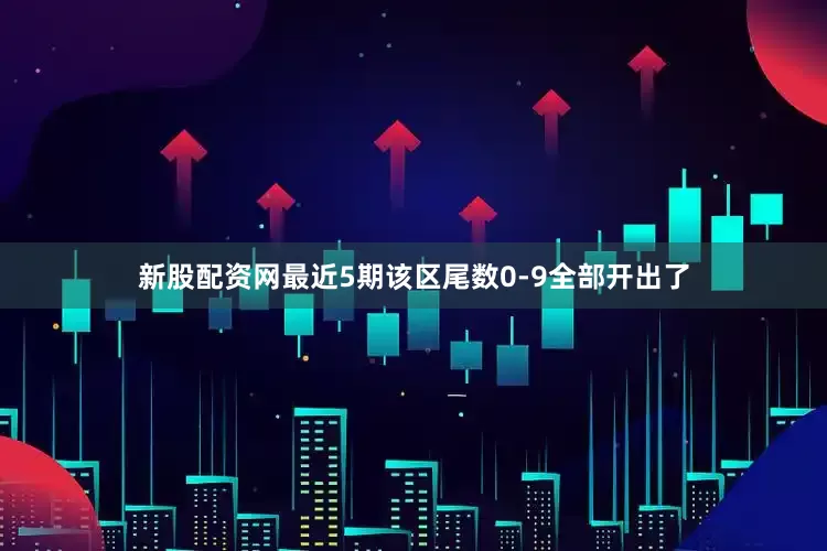 新股配资网最近5期该区尾数0-9全部开出了