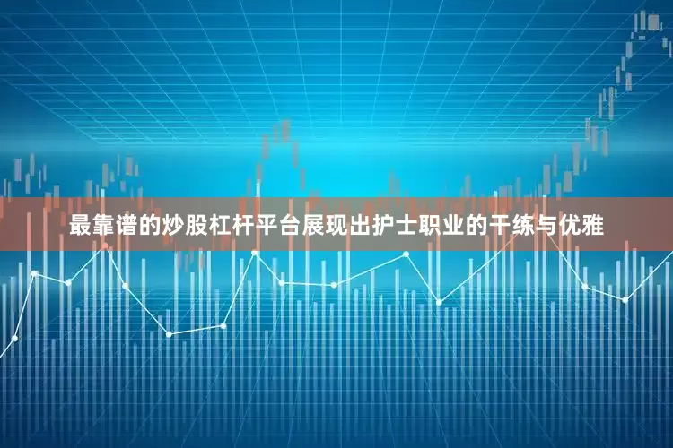 最靠谱的炒股杠杆平台展现出护士职业的干练与优雅