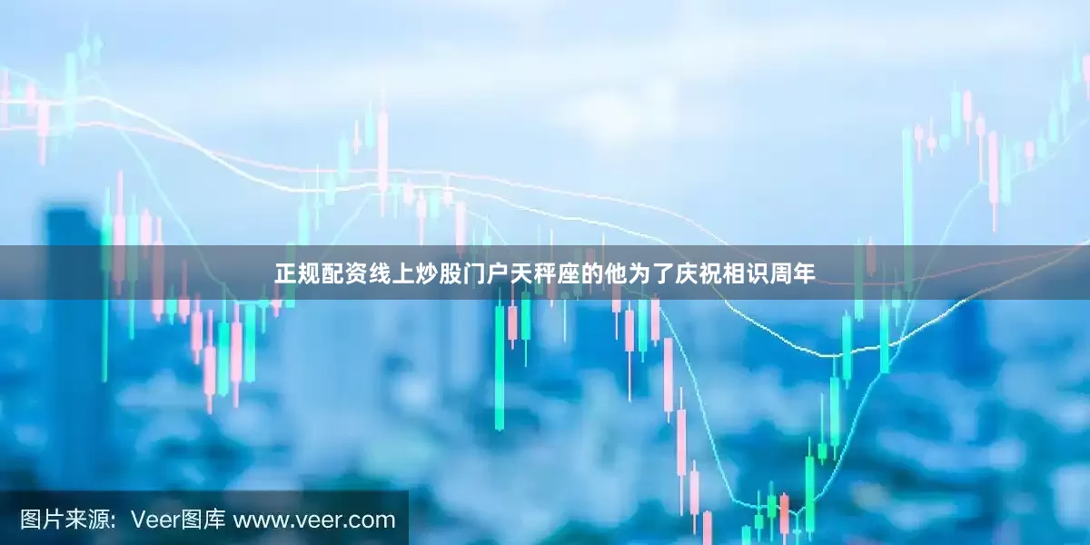 正规配资线上炒股门户天秤座的他为了庆祝相识周年