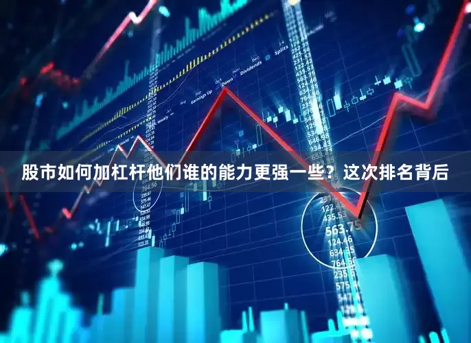 股市如何加杠杆他们谁的能力更强一些？这次排名背后
