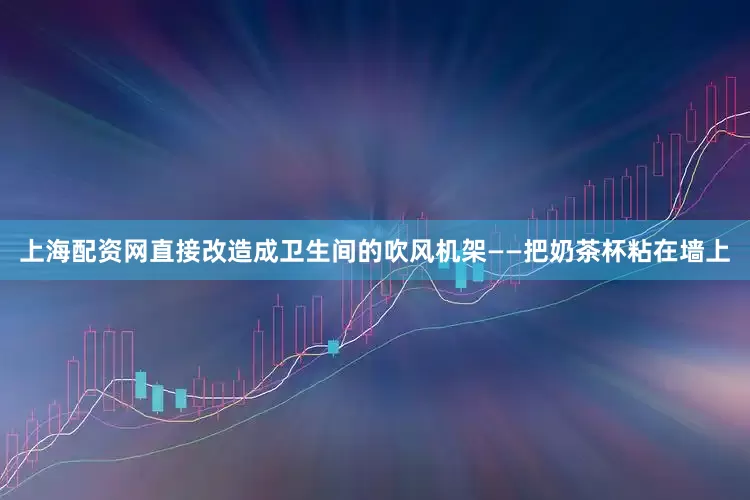 上海配资网直接改造成卫生间的吹风机架——把奶茶杯粘在墙上