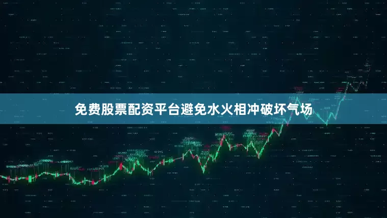 免费股票配资平台避免水火相冲破坏气场