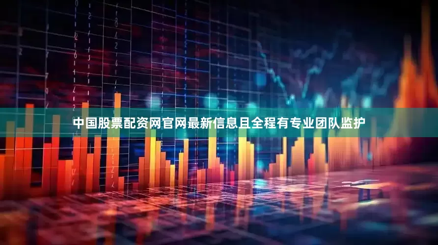 中国股票配资网官网最新信息且全程有专业团队监护