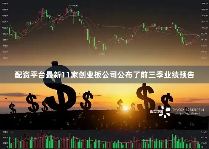 配资平台最新11家创业板公司公布了前三季业绩预告